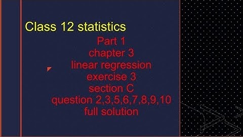 class 12 statistics part 1 chapter 3 linera regression section C Q-2,3,5,6,7,8,9,10 full solution 💯