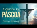 A Origem da Páscoa - Paulo Junior