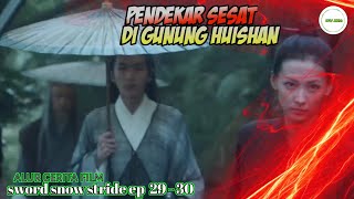 Pendekar Sesat di Gunung Huishan|| Alur Cerita Film Sword Snow Stride ep 29, 30