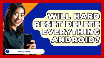 Will Hard Reset Delete Everything   Android? - Be App Savvy