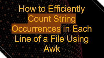How to Efficiently Count String Occurrences in Each Line of a File Using Awk