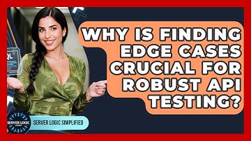 Why Is Finding Edge Cases Crucial For Robust API Testing? - Server Logic Simplified