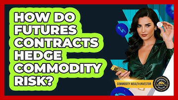 How Do Futures Contracts Hedge Commodity Risk? - Commodity Wealth Investor