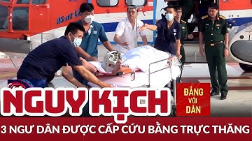 3 ngư dân Trường Sa nguy kịch được trực thăng đưa về đất liền cấp cứu | Đảng với Dân