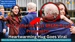 Princess Catherine Breaks ALL Security Protocols To Hug  Old Man – His Identity Will Melt Your Heart
