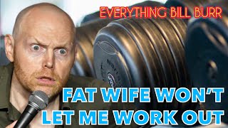 Bill Burr Advice - Fat wife won’t let me work out
