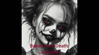 Baked Until Death - Jealousy