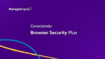 Conociendo ManageEngine Browser Security Plus | ManageEngine LATAM