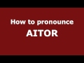 How to Pronounce AITOR in Spanish - PronounceNames.com