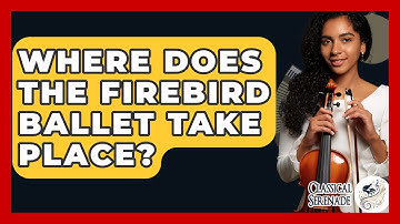 Where Does The Firebird Ballet Take Place? - Classical Serenade