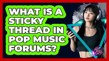 What Is A Sticky Thread In Pop Music Forums? - Pop Music Gurus