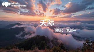 洋瀾一《天際》『不知道為什麼讓我愛上了你在這個錯誤的時間世界裏我其實有很多話要對你講但原諒我不能說的太明瞭你是否也能感受我這心碎的感受你是否也曾在夢裏夢到我在冷冷的黑夜裏哭泣』【動態歌詞MV】