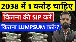 2038 में 1 करोड़ चाहिए! कितने की SIP करे? कितना Lumpsum करूँ?