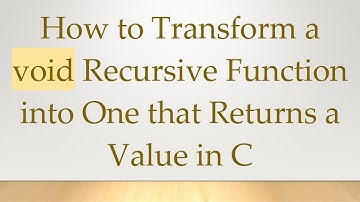 How to Transform a void Recursive Function into One that Returns a Value in C