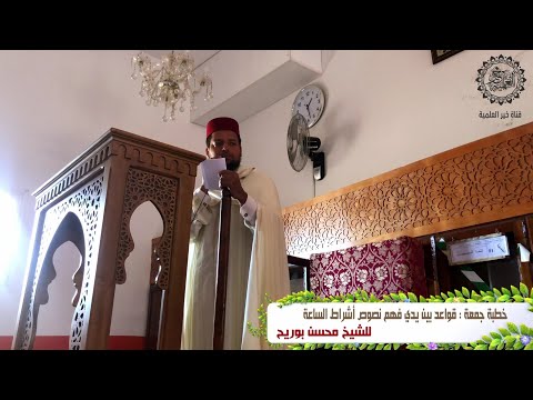 خطبة جمعة بعنوان قواعد بين يدي فهم نصوص أشراط الساعة للشيخ محسن بوريح