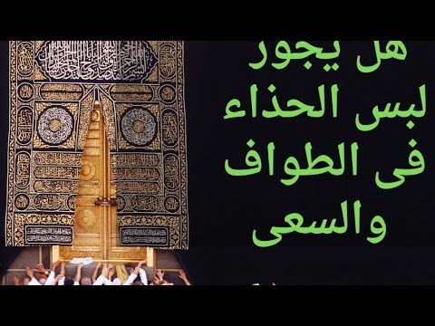 هل يجوز لبس الحذاء فى الطواف ازاى لابسين جزم فى الكعبة واقولك نصيحة شخصية خاصة بالنساء