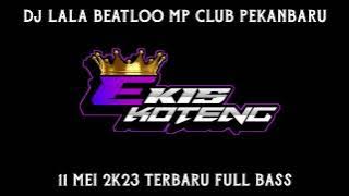 DJ LALA BEATLOOP MP CLUB PEKANBARU 11 MEI 2023 || TERBARU FULL BASS