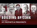 Building Bridges | Of Prophets & Presidents