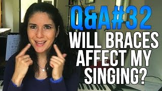 qa 32 will braces affect my singing