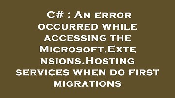 C# : An error occurred while accessing the Microsoft.Extensions.Hosting services when do first migra