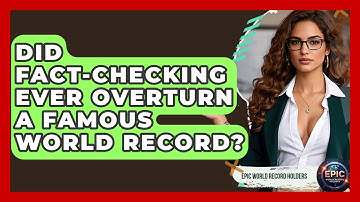 Did Fact-Checking Ever Overturn a Famous World Record? - Epic World Record Holders