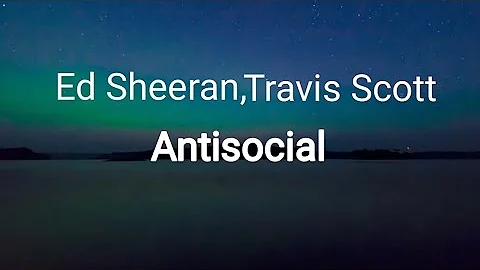 Ed Sheeran - Antisocial feat.Travis Scott (Lyrics)