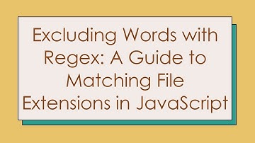 Excluding Words with Regex: A Guide to Matching File Extensions in JavaScript