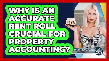 Why Is An Accurate Rent Roll Crucial For Property Accounting? - Mastering Property Management