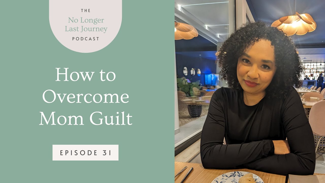 How to Overcome Mom Guilt | No Longer Last Journey Podcast Ep. 31