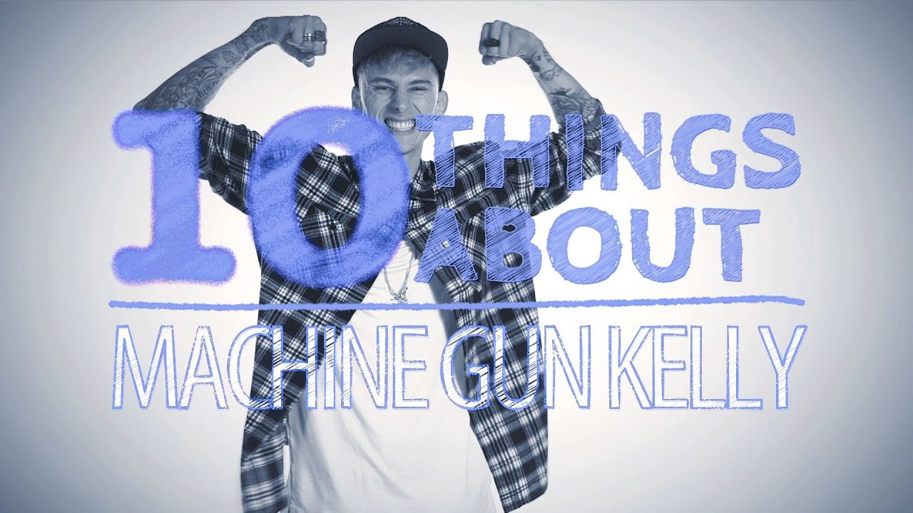 10 Things About... Machine Gun Kelly YouTube