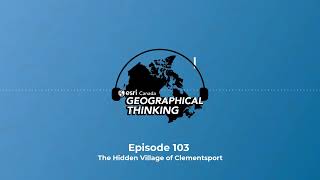 Geographical Thinking: E103 – The Hidden Village of Clementsport