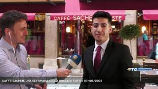 CAFFE' SACHER: UNA SETTIMANA SULLA BOCCA DI TUTTI | 07/06/2023