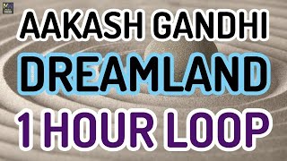 DREAMLAND - AAKASH GANDHI - DREAMLAND BY AAKASH GANDHI 1 HOUR LOOP [MUSIC WORLD]
