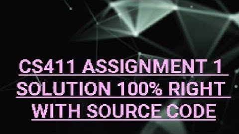 #Cs411_Assignment1_100%_Right_Solution_With_Source_Code|| Cs411 assignment 1 solution 2021