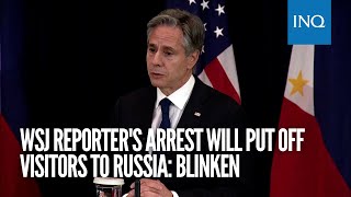 WSJ reporter's arrest will put off visitors to Russia: Blinken
