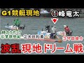 【G1競艇現地】ドリーム戦①峰②太田③守田④長田⑤赤岩⑥茅原