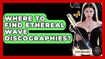Where To Find Ethereal Wave Discographies? - Goth Music Vault
