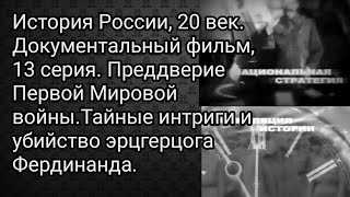 История России,20 век. Документальный фильм,13 серия.Тайные интриги и убийство эрцгерцога Фердинанда