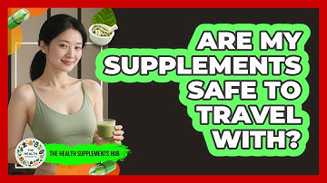 Are My Supplements Safe To Travel With? - The Health Supplement Hub