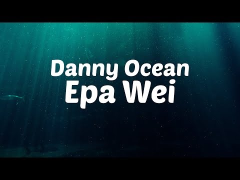 Danny Ocean - Epa Wei [Lyric Video]