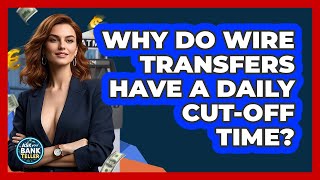 Why Do Wire Transfers Have A Daily Cut-off Time? - Ask Your Bank Teller