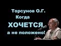 Торсунов О.Г. Когда ХОЧЕТСЯ, а не положено!