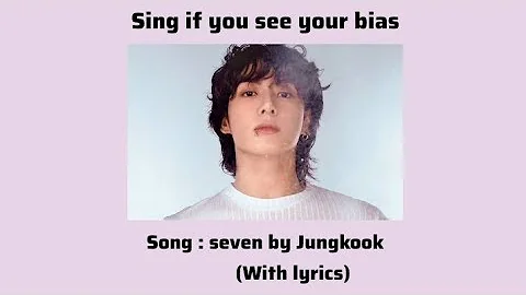 {sing if you see your bias} Seven - JUNGKOOK
