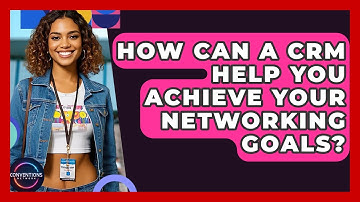 How Can A CRM Help You Achieve Your Networking Goals? - Conventions Network
