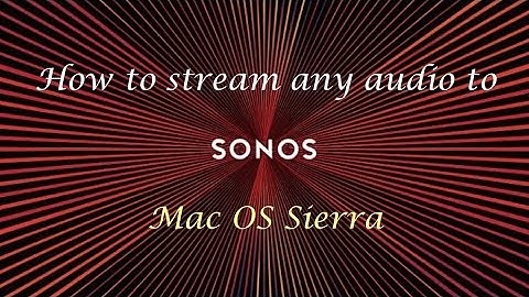 How to stream any audio from your Mac to your Sonos speakers (Mac OS Sierra)