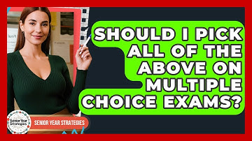 Should I Pick All Of The Above On Multiple Choice Exams? - Senior Year Strategies
