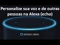 Amazon Alexa – Personalize sua voz e de outras pessoas no seu echo