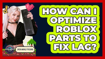 How Can I Optimize Roblox Parts To Fix Lag? - Open World Tycoons