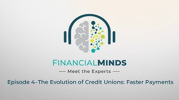 Financial Minds: Meet the Experts Episode 4 - The Evolution of Credit Unions: Faster Payments