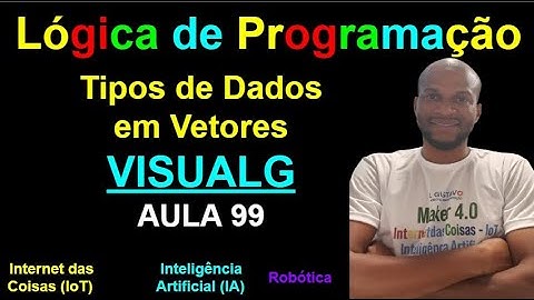 Aula 99 - Tipos de Dados com Vetores - VISUALG - Lógica de Programação